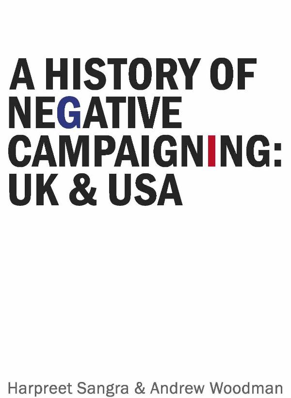 A History of Negative  Campaigning UK and USA by Andrew Woodman & Harpreet Sangra