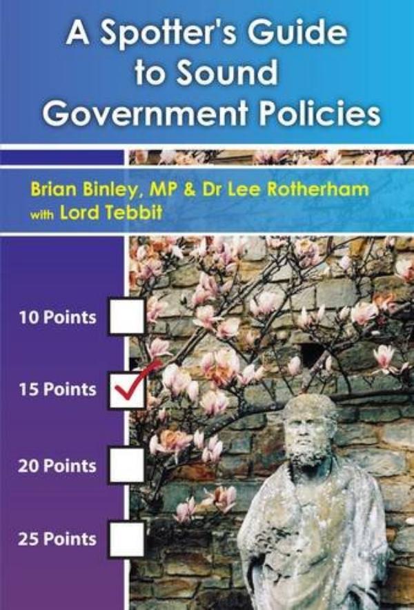 A Spotter's Guide to Sound  Government Policies  by Brian Binley MP & Dr Lee Rotherham with Lord Tebbit