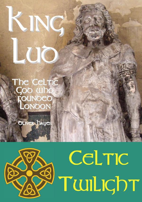 King Lud - The Celtic God who founded London by Oliver Hayes