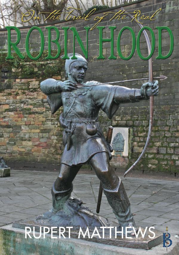 On the Trail of the real Robin Hood by Rupert Matthews