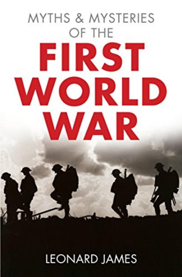 Myths and Mysteries of the First World War  by Leonard James
